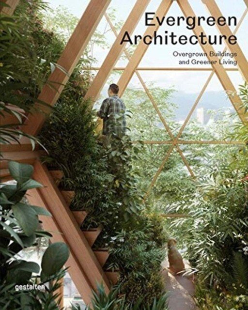 Вечнозеленая архитектура. Книга для дизайнеров, Evergreen Architecture: Overgrown Buildings and Greener Living