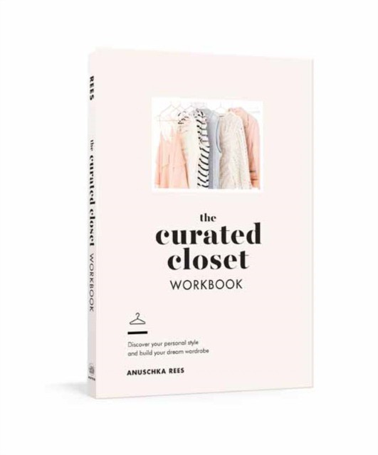 The Curated Closet Workbook: Discover Your Personal Style and Build Your Dream Wardrobe (Анушка Рис: Продуманный шкаф. Открой свой личный стиль и построй гардероб своей мечты)