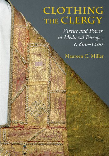 Clothing the Clergy: Virtue and Power in Medieval Europe, C. 800 1200 (Мауреен Миллер: Одежда духовенства. Добродетель и власть в средневековой Европе 800–1200 гг.)
