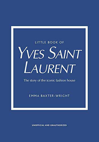 Little Book of Yves Saint Laurent: The Story of the Iconic Fashion House (Эмма Бакстер-Райт: Маленькая книжка об Ив Сен Лоране. История культового дома моды)