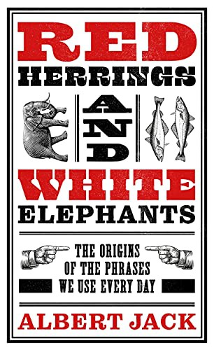 Red Herrings & White Elephants - The Origins of the Phrases We Use Every Day () 1 Red Herrings & White Elephants - The Origins of the Phrases We Use Every Day ()