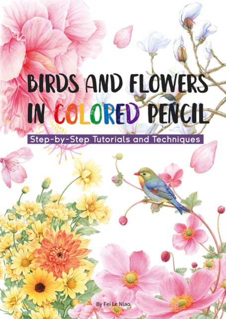 Birds and Flowers in Colored Pencil: Step-by-Step Tutorials and Techniques (Фей Ле Ниао: Птицы и цветы. Поэтапный рисунок) 1 Birds and Flowers in Colored Pencil: Step-by-Step Tutorials and Techniques (Фей Ле Ниао: Птицы и цветы. Поэтапный рисунок)