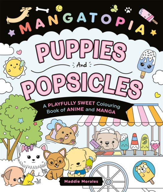 Mangatopia puppies and popsicles colouring book (Мэдди Моралес: Щенки Мангатопии и фруктовое мороженое)