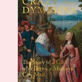 Crazy about Dymphna: The Story of a Girl Who Drove a Medieval City Mad (Штефан Кемпердик: Без ума от Димфны. История девушки, которая свела с ума средневековый город)