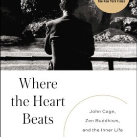 Where the Heart Beats: John Cage, Zen Buddhism, and the Inner Life of Artists (Кей Ларсон: Там, где бьется сердце)